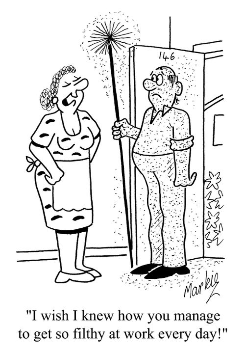 "I wish I knew how you managed to get so filthy at work everyday!"