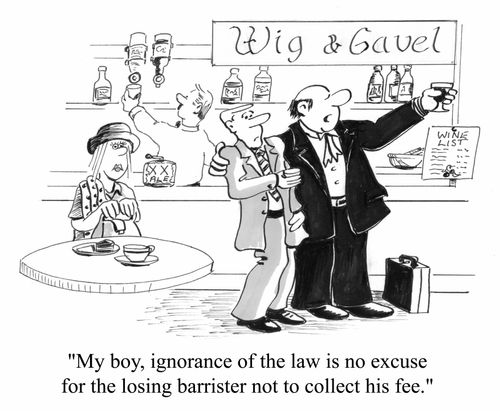 "My Boy, ignorance of the law is no excuse for the losing Barrister not to collect his fee?"