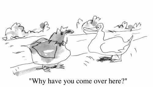 "Why have you come over here?"