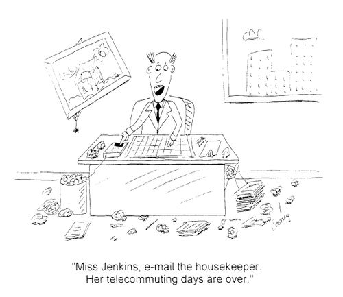 "Miss Jenkins, e-mail the housekeeper. Her telecommuting days are over"