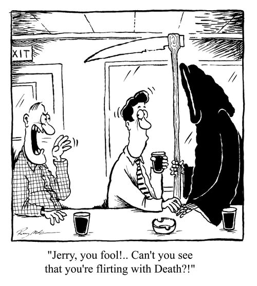 "Jerry, you fool! can't you see that you're flirting with Death?!"