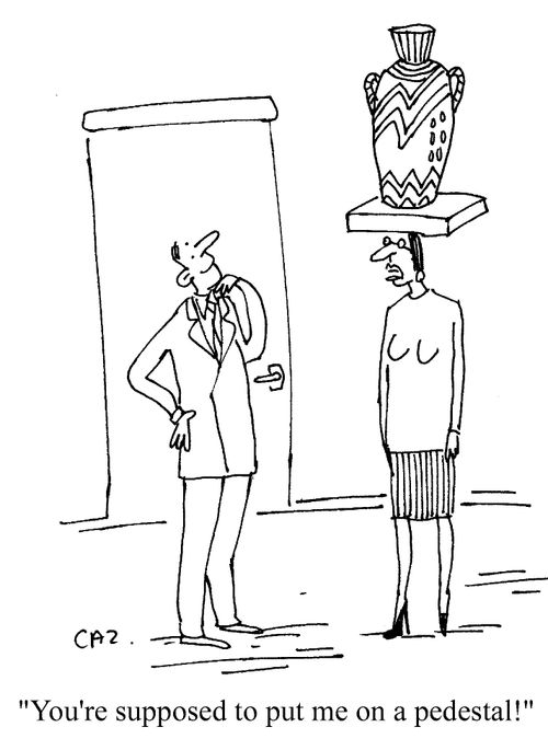 'You're suppposed to put me on a pedestal!'