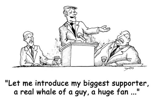 'Let me introduce my biggest supporter, a real whale of a guy, a huge fan..'