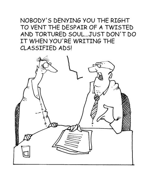 'Nobody's denying you the right to vent the despair of a twisted and tortured soul...just don't do it when writing the classified ads!'