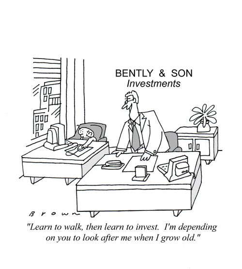 Investment advice from father to son:"Learn to walk and then learn to invest. I'm depending on you to look after me when I grow old."