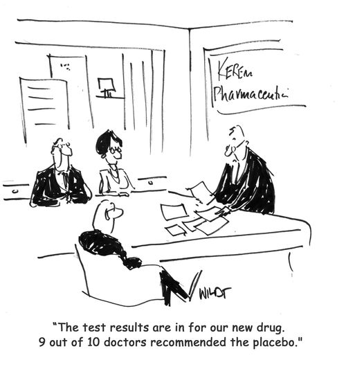 'The test results are in for our new drug. 9 out of 10 doctors recommended the placebo.'