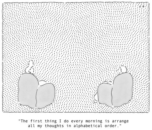 'The first thing I do every morning is arrange all my thoughts in alphabetical order.'