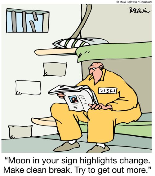 "Moon in your sign highlights change. Make clean break. Try to get out more."