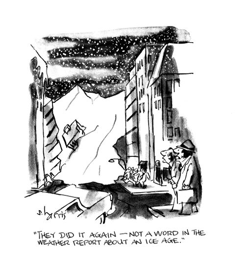 'They did it again - not a word in the weather report about an ice age.'