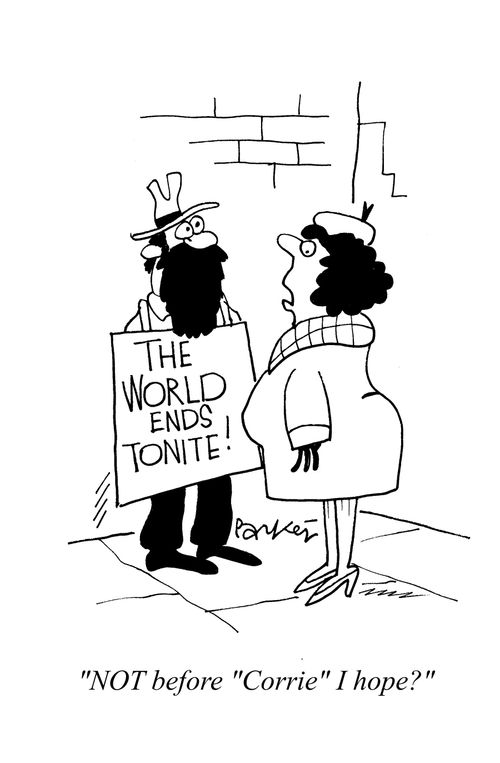 The World Ends Tonight:  "NOT before 'Corrie' I hope?"
