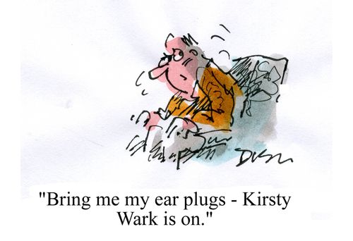 'Bring me my ear plugs - Kirsty Wark is on.'