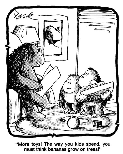 'More toys! The way you kids spend, you must think bananas grow on trees.'