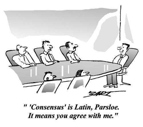 ''Consensus' is Latin, Parsloe. It means you agree with me.'