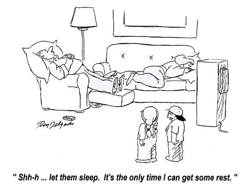 'Shh-h... let them sleep. It's the only time I can get some rest.'