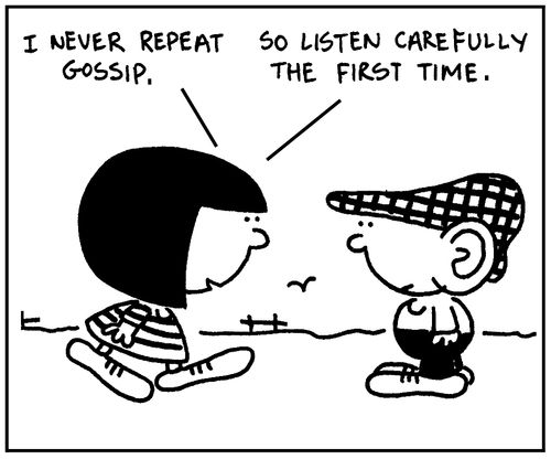'I never repeat gossip, so listen carefully the first time.'