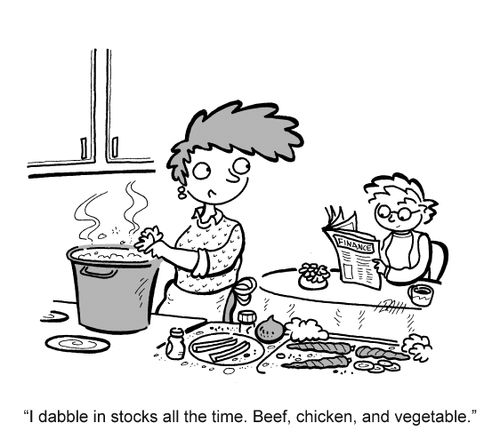 'I dabble in stocks all the time. Beef, chicken, and vegetable.'