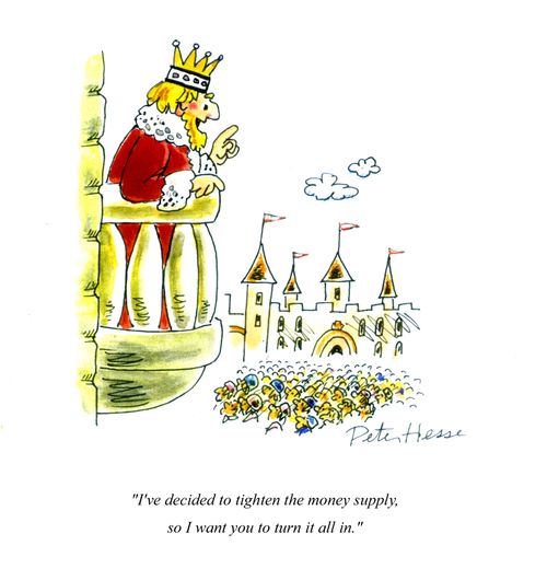 'I've decided to tighten the money supply, so I want you to turn it all in.'