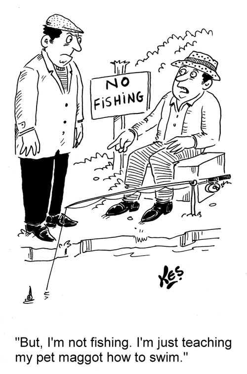 'But, I'm not fishing. I'm just teaching my pet maggot how to swim.'