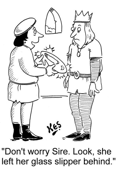 'Don't worry Sire. Look, she left her glass slipper behind.'