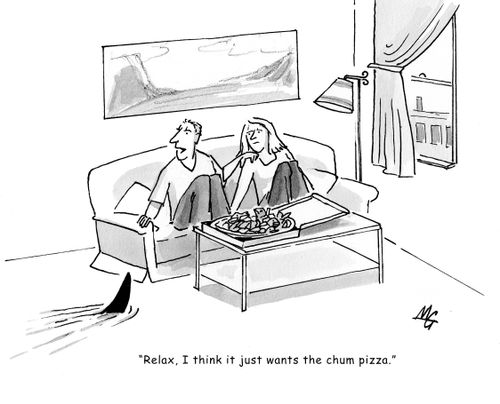'Relax, I think it just wants the chum pizza.'