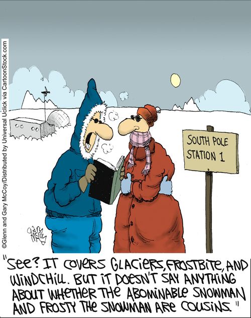 'See? It covers glaciers, frostbite, and windchill. But it doesn't say anything about whether the Abominable Snowman and Frosty the Snowman are cousins.'