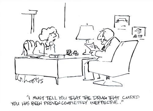 'I must tell you that the drug that cured you has been proven completely ineffective.'