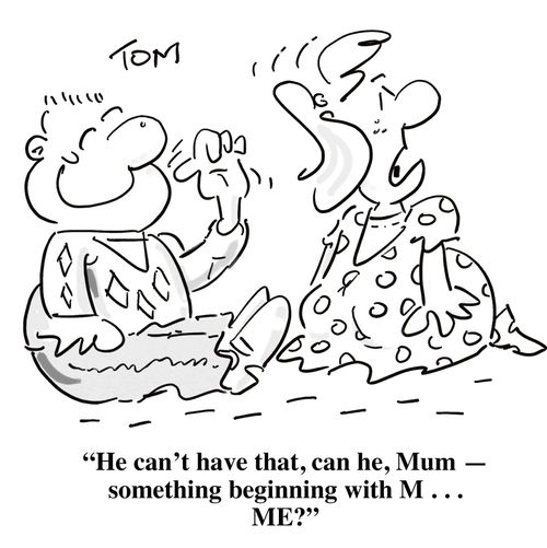 'He can't have that, can he, Mum - something beginning with M...Me?'
