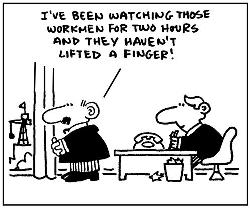 'I've been watching those workmen for two hours and they haven't lifted a finger.'