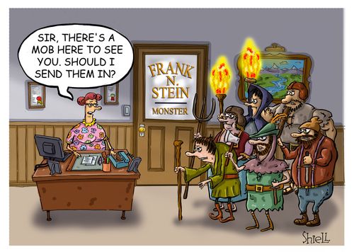 Frank N. Stein: 'Sir, there's a mob here to see you. Should I send them in?'