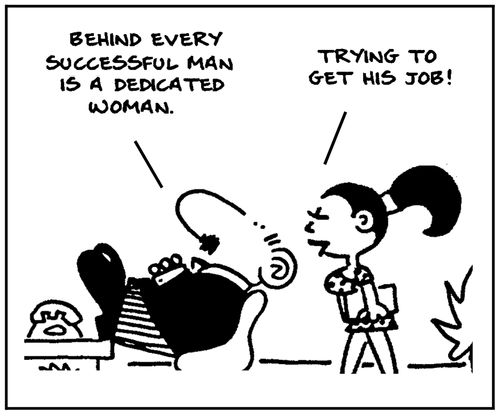 'Behind every successful man is a dedicated woman.' - 'Trying to get his job.'