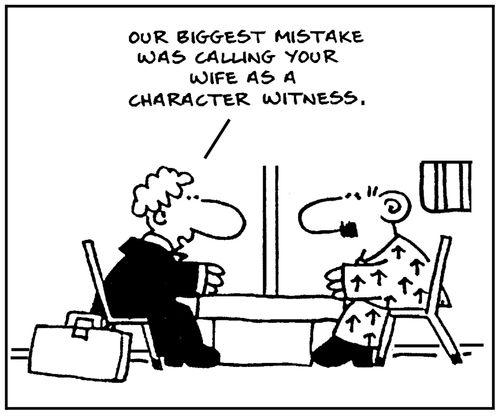 'Our biggest mistake was calling your wife as a character witness.'