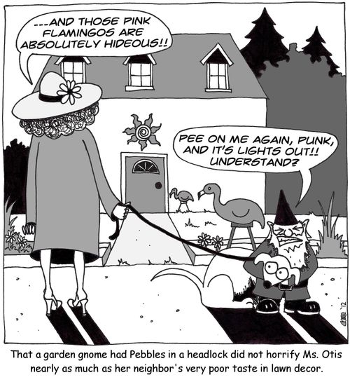 That a garden gnome had Pebbles in a headlock did not horrify Ms. Otis nearly as much as her neighbor's very poor taste in lawn decor.