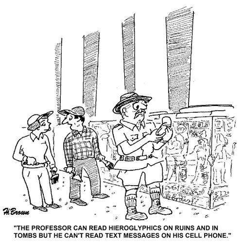 'The professor can read hieroglyphics on ruins and in tombs but he can't read text messages on his cell phone.'