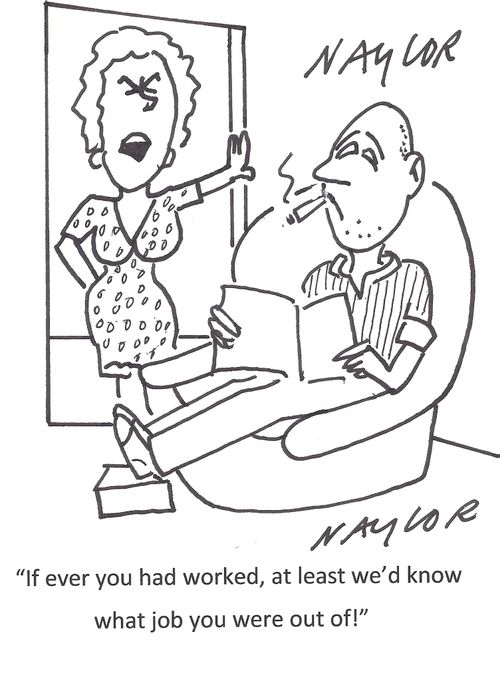 'If ever you had worked, at least we'd know what job you were out of.'