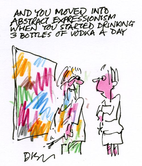 'And you moved into abstract expressionism when you started drinking 3 bottles of vodka a day.'