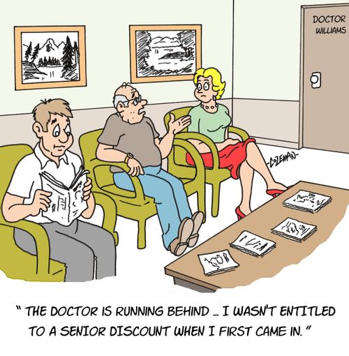 'The doctor is running behind...I wasn't entitled to a senior discount when I first came in.'