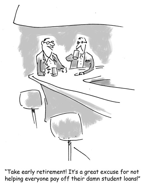 'Take early retirement! It's a great excuse for not helping everyone pay off their damn student loans!'