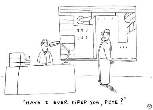 'Have I ever fired you, Pete?'