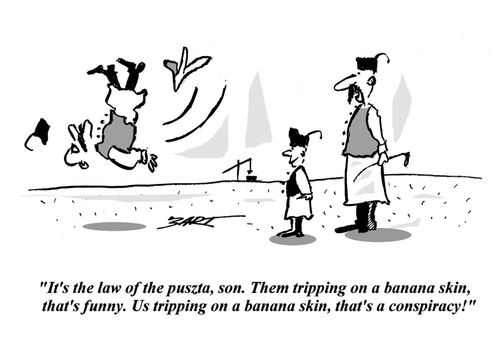 'It's the law of the puszta, son. Them tripping on a banana skin, that's funny. Us tripping on a banana skin, that's a conspiracy!'