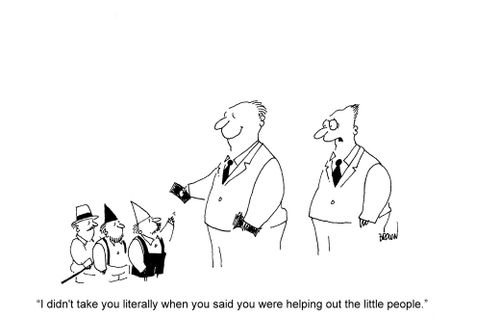 'I didn't take you literally when you said you were helping the little people.'