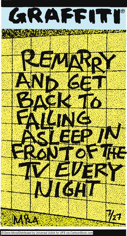 Remarry and get back to falling asleep in front of the TV every night.