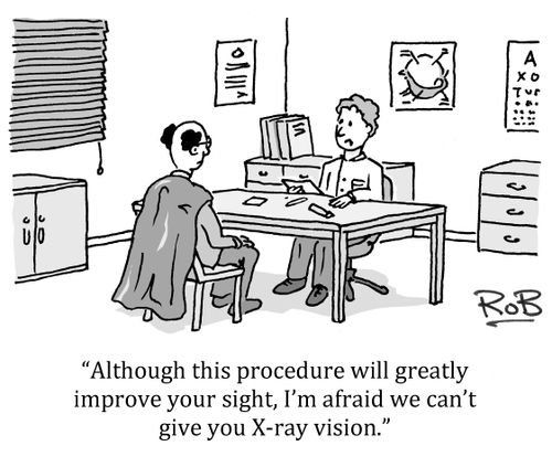 'Although this procedure will improve your sight, I'm afraid we can't give you X-ray vision.'