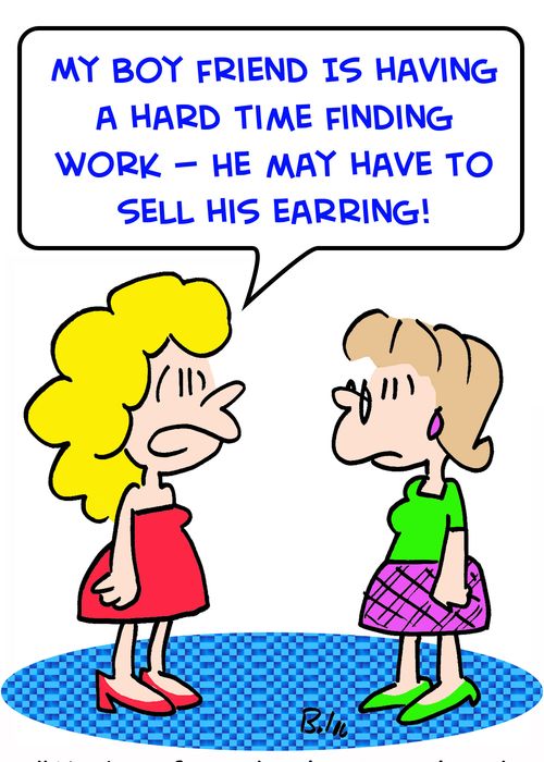 'My boy friend is having a hard time finding work -- he may have to sell his earring.'