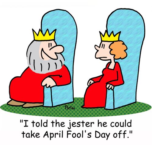 'I told the jester he could take April Fool's Day off.'
