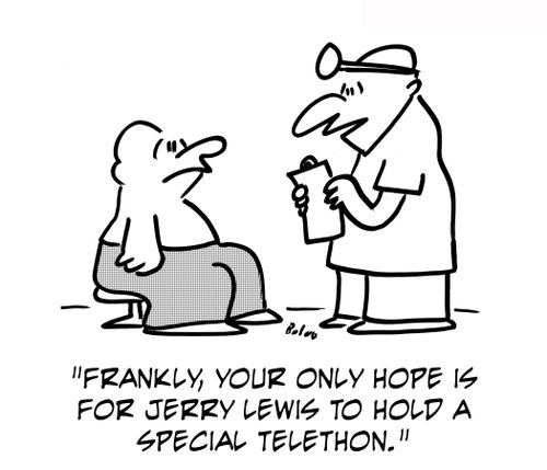 'Frankly, your only hope is for Jerry Lewis to hold a special telethon.'