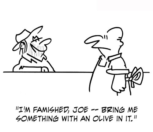 'I'm famished, Joe -- bring me something with an olive in it.'