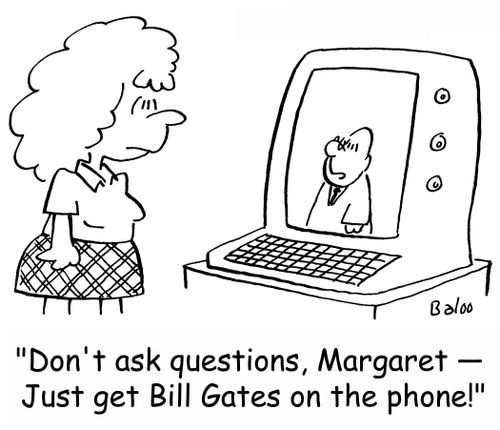 'Don't ask questions, Margaret -- Just get Bill Gates on the phone!'