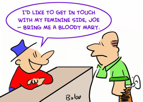 'I'd like to get in touch with my feminine side, Joe -- bring me a Bloody Mary.'