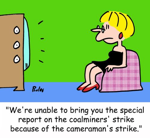 'We're unable to bring you the special report on the coalminers' strike because of the cameraman's strike.'