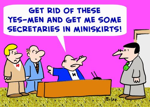 'Get rid of these yes-men and get me some secretaries in miniskirts!'